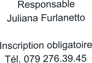 Responsable Juliana Furlanetto  Inscription obligatoire Tél. 079 276.39.45