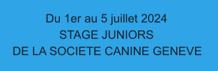 Du 1er au 5 juillet 2024  STAGE JUNIORS DE LA SOCIETE CANINE GENEVE