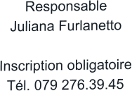 Responsable Juliana Furlanetto  Inscription obligatoire Tél. 079 276.39.45